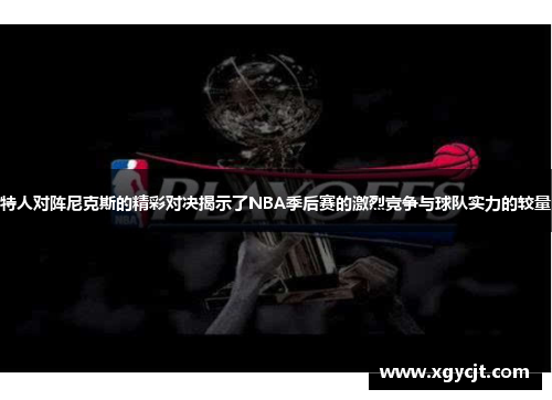 特人对阵尼克斯的精彩对决揭示了NBA季后赛的激烈竞争与球队实力的较量